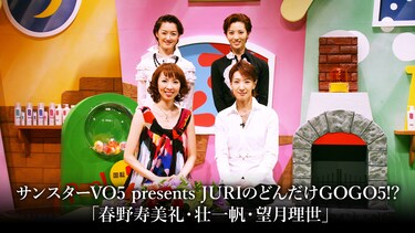 サンスターVO5 presents JURIのどんだけGOGO5!? 「春野寿美礼・壮一帆・望月理世」