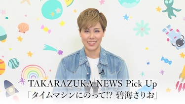 TAKARAZUKA NEWS Pick Up「タイムマシンにのって!? 碧海さりお」