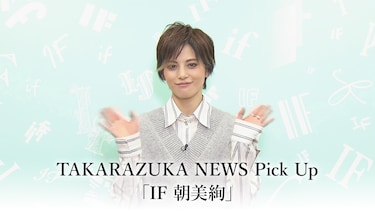 TAKARAZUKA NEWS Pick Up「IF 朝美絢」