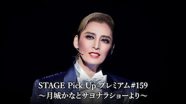 STAGE Pick Up プレミアム#159~月城かなとサヨナラショーより~