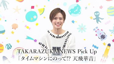 TAKARAZUKA NEWS Pick Up「タイムマシンにのって!? 天飛華音」