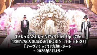 TAKARAZUKA NEWS Pick Up #786「雪組宝塚大劇場公演『ROBIN THE HERO』『オーヴァチュア!』突撃レポート」~2025年3月より~
