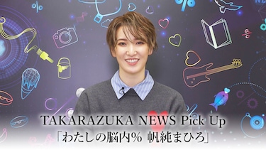 TAKARAZUKA NEWS Pick Up「わたしの脳内% 帆純まひろ」