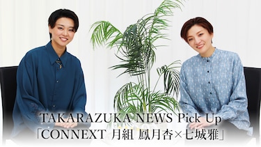 TAKARAZUKA NEWS Pick Up「CONNEXT 月組 鳳月杏×七城雅」