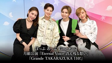 ぽっぷ あっぷ Time #112 月組公演『Eternal Voice 消え残る想い』『Grande TAKARAZUKA 110!』