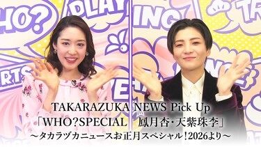 TAKARAZUKA NEWS Pick Up「WHO?SPECIAL 鳳月杏・天紫珠李」~タカラヅカニュースお正月スペシャル!2026より~