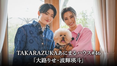 TAKARAZUKAあにまるハウス#46「大路りせ・波輝瑛斗」