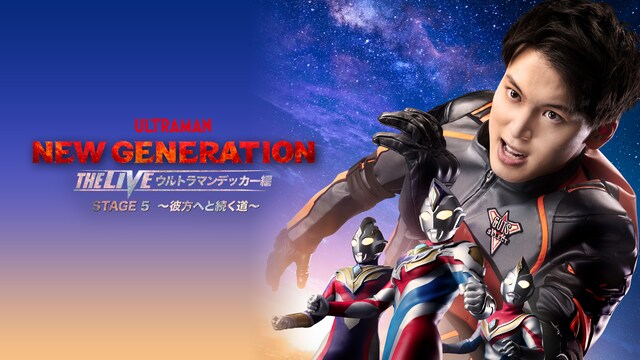 NEW GENERATION THE LIVE ウルトラマンデッカー編 STAGE5 〜彼方へと続く道〜