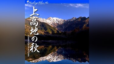 【Healing Blue Air ヒーリングブルー・エア】秋の上高地 Kamikochi in Autumn