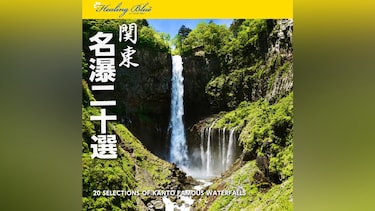 【HealingBlueヒーリングブルー】関東名瀑二十選 Selected 20 Beautiful Waterfalls in Kanto