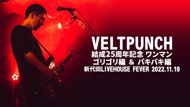 VELTPUNCH 結成25周年記念 ワンマン ゴリゴリ編 ＆ バキバキ編　新代田LIVEHOUSE FEVER 2022.11.19