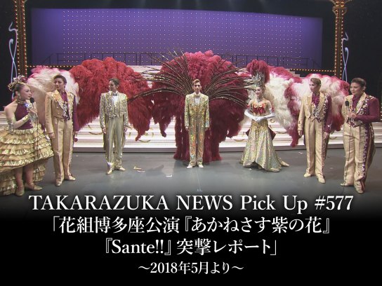 TAKARAZUKA NEWS Pick Up #577「花組博多座公演『あかねさす紫の花』『Sante!!』突撃レポート」～2018年5月より～