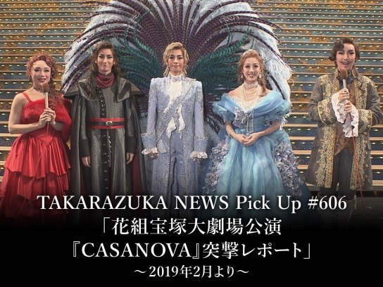 TAKARAZUKA NEWS Pick Up #606「花組宝塚大劇場公演『CASANOVA』突撃レポート」～2019年2月より～