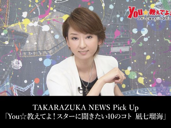TAKARAZUKA NEWS Pick Up「You☆教えてよ!スターに聞きたい10のコト 凪七瑠海」
