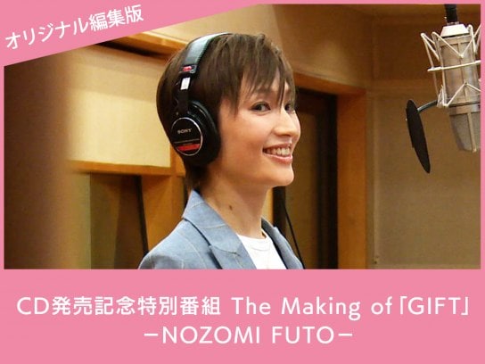 CD発売記念特別番組 The Making of「GIFT」－NOZOMI FUTO－【オリジナル編集版】