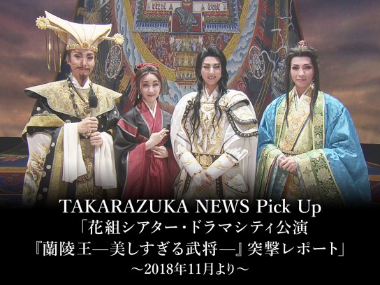 TAKARAZUKA NEWS Pick Up「花組シアター・ドラマシティ公演『蘭陵王—美しすぎる武将—』突撃レポート」～2018年11月より～