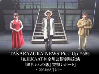 TAKARAZUKA NEWS Pick Up #685「花組KAAT神奈川芸術劇場公演『銀ちゃんの恋』突撃レポート」～2021年8月より～