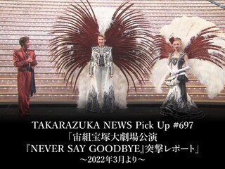 TAKARAZUKA NEWS Pick Up #697「宙組宝塚大劇場公演『NEVER SAY GOODBYE』突撃レポート」~2022年3月より~