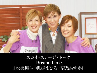 スカイ・ステージ・トーク Dream Time「水美舞斗・帆純まひろ・聖乃あすか」
