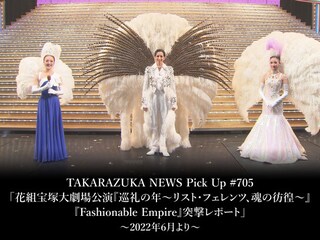 TAKARAZUKA NEWS Pick Up #705「花組宝塚大劇場公演『巡礼の年~リスト・フェレンツ、魂の彷徨~』『Fashionable Empire』突撃レポート」~2022年6月より~