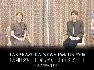 TAKARAZUKA NEWS Pick Up #706「月組『グレート・ギャツビー』インタビュー」～2022年6月より～