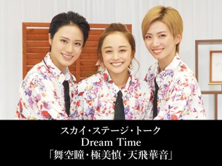 スカイ・ステージ・トーク Dream Time「舞空瞳・極美慎・天飛華音」