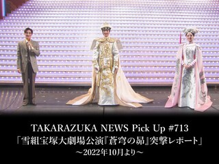 TAKARAZUKA NEWS Pick Up #713「雪組宝塚大劇場公演『蒼穹の昴』突撃レポート」~2022年10月より~