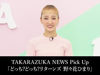 TAKARAZUKA NEWS Pick Up「どっち?どっち?リターンズ 野々花ひまり」