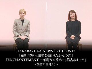TAKARAZUKA NEWS Pick Up #717「花組宝塚大劇場公演『うたかたの恋』『ENCHANTEMENT -華麗なる香水-』稽古場トーク」~2022年12月より~