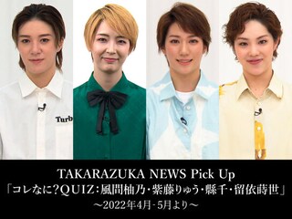 TAKARAZUKA NEWS Pick Up「コレなに?QUIZ:風間柚乃・紫藤りゅう・縣千・留依蒔世」~2022年4月‐5月より~
