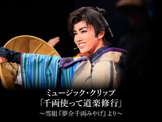 ミュージック・クリップ「千両使って道楽修行」~雪組『夢介千両みやげ』より~